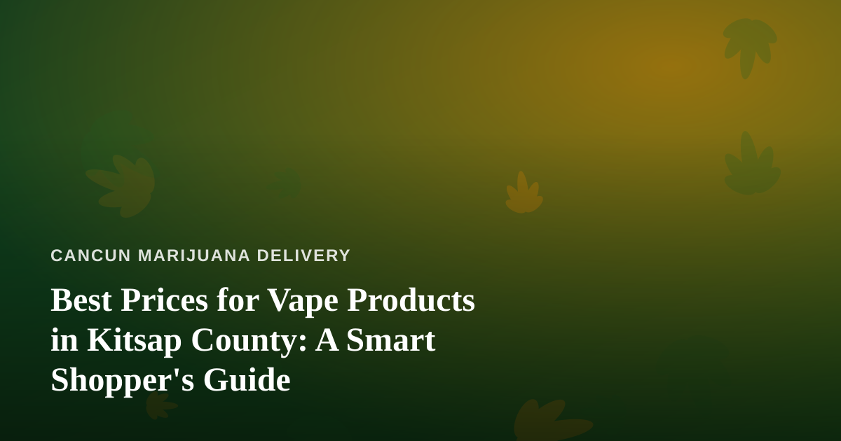 Best Prices for Vape Products in Kitsap County: A Smart Shopper’s Guide
