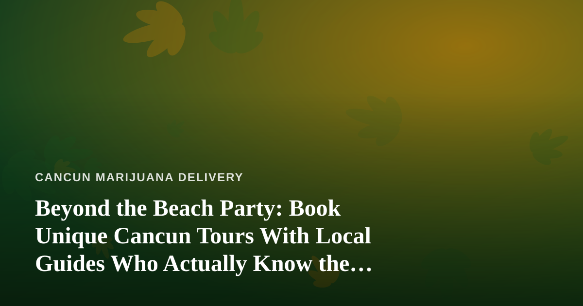 Beyond the Beach Party: Book Unique Cancun Tours With Local Guides Who Actually Know the City
