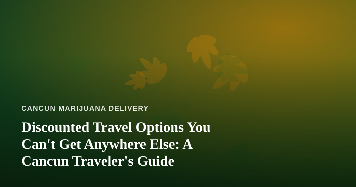 Discounted Travel Options You Can’t Get Anywhere Else: A Cancun Traveler’s Guide