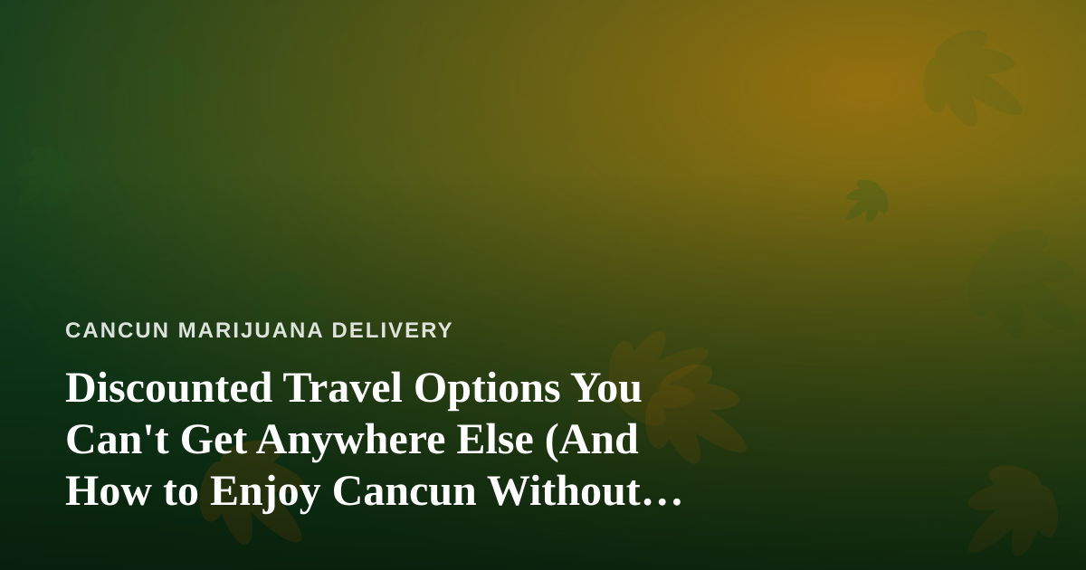 Discounted Travel Options You Can’t Get Anywhere Else (And How to Enjoy Cancun Without the Markup)