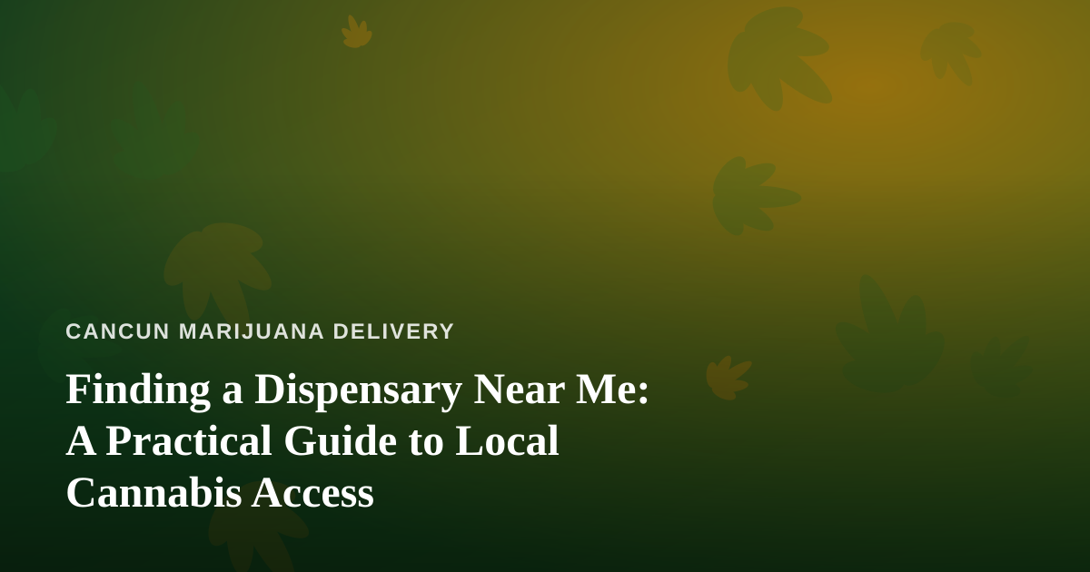 Finding a Dispensary Near Me: A Practical Guide to Local Cannabis Access
