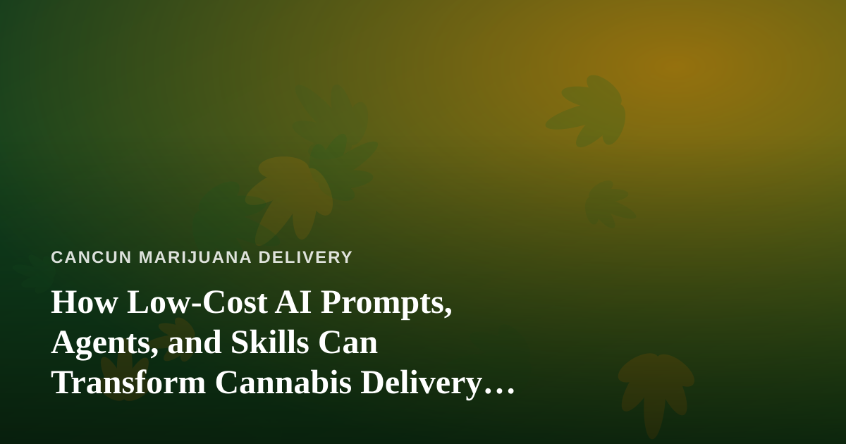How Low-Cost AI Prompts, Agents, and Skills Can Transform Cannabis Delivery Operations