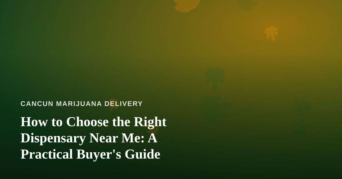 How to Choose the Right Dispensary Near Me: A Practical Buyer’s Guide