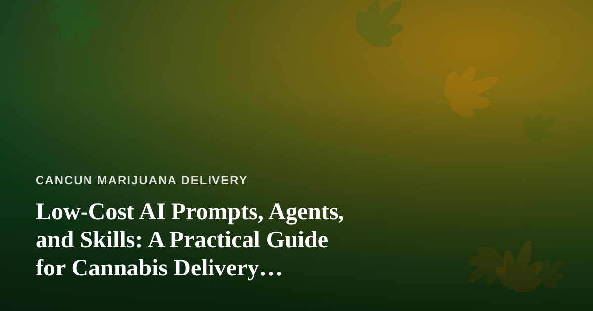 Low-Cost AI Prompts, Agents, and Skills: A Practical Guide for Cannabis Delivery Operators