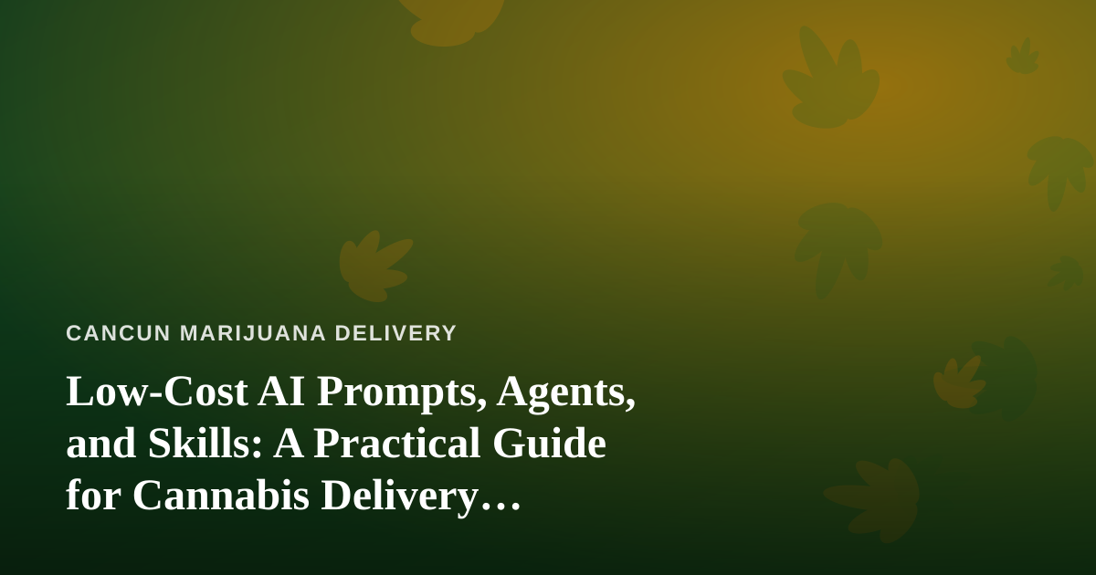 Low-Cost AI Prompts, Agents, and Skills: A Practical Guide for Cannabis Delivery Operators