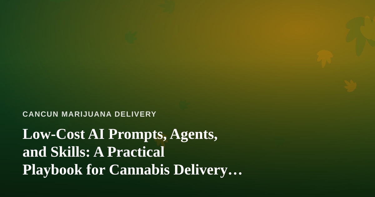 Low-Cost AI Prompts, Agents, and Skills: A Practical Playbook for Cannabis Delivery Operators