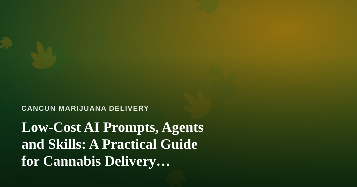 Low-Cost AI Prompts, Agents and Skills: A Practical Guide for Cannabis Delivery Operators