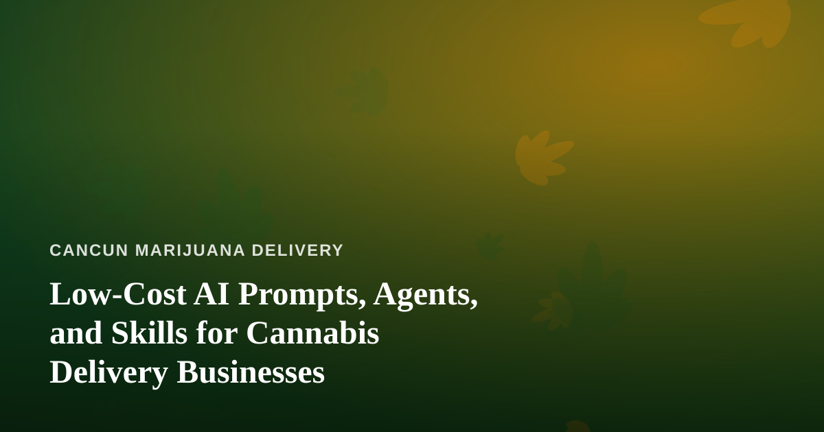 Low-Cost AI Prompts, Agents, and Skills for Cannabis Delivery Businesses