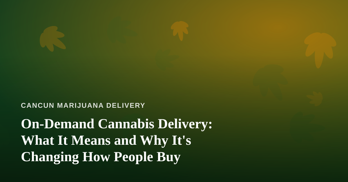 On-Demand Cannabis Delivery: What It Means and Why It’s Changing How People Buy