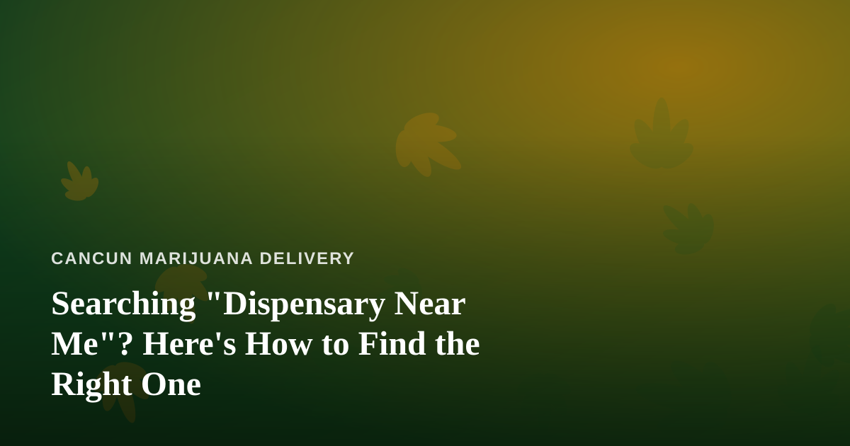 Searching “Dispensary Near Me”? Here’s How to Find the Right One