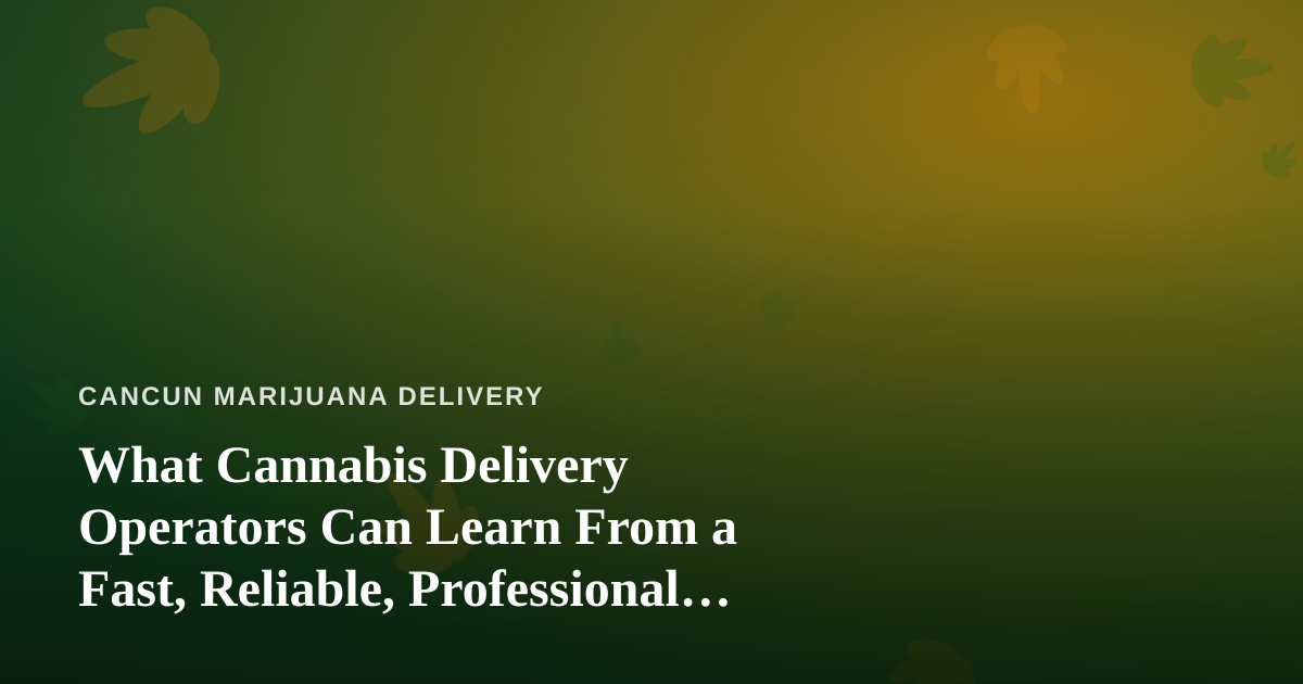 What Cannabis Delivery Operators Can Learn From a Fast, Reliable, Professional Lawn Care Company