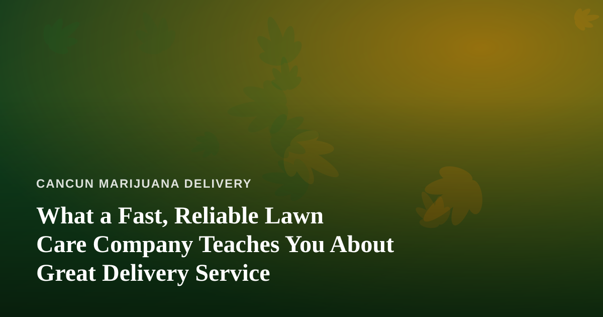 What a Fast, Reliable Lawn Care Company Teaches You About Great Delivery Service