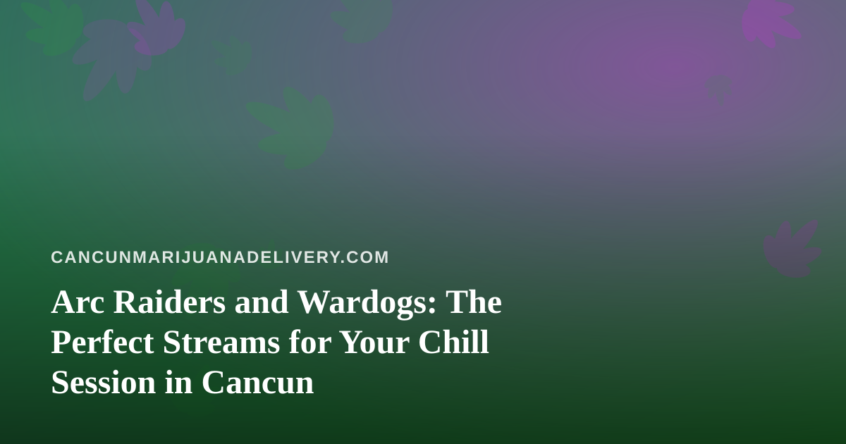 Arc Raiders and Wardogs: The Perfect Streams for Your Chill Session in Cancun