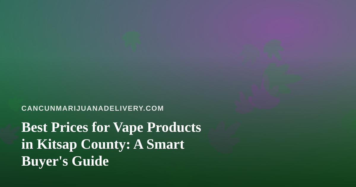 Best Prices for Vape Products in Kitsap County: A Smart Buyer’s Guide