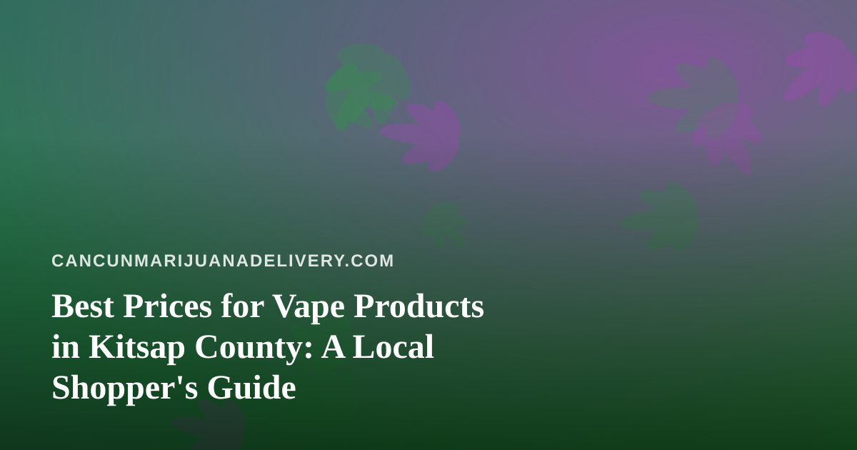 Best Prices for Vape Products in Kitsap County: A Local Shopper’s Guide