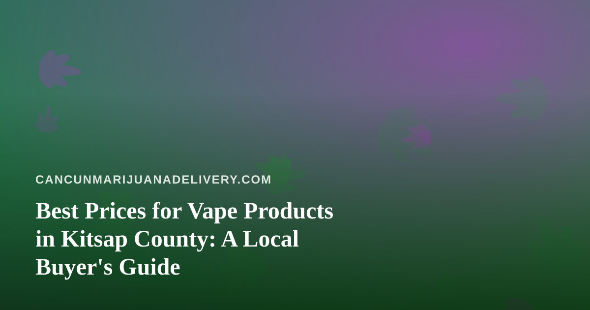 Best Prices for Vape Products in Kitsap County: A Local Buyer’s Guide
