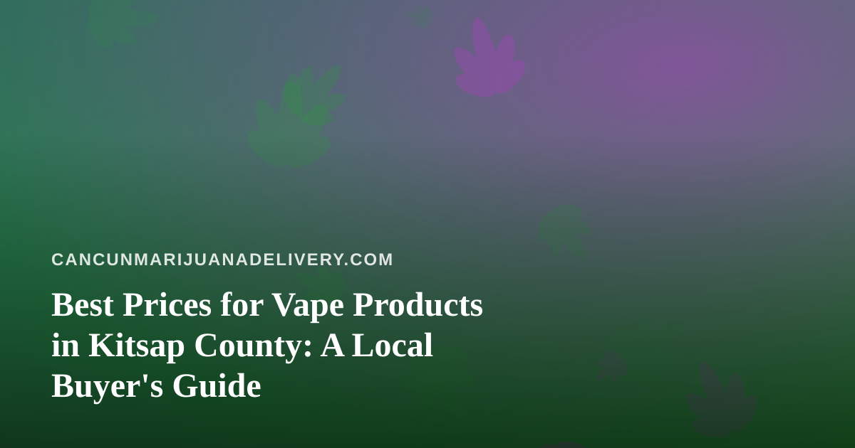 Best Prices for Vape Products in Kitsap County: A Local Buyer’s Guide