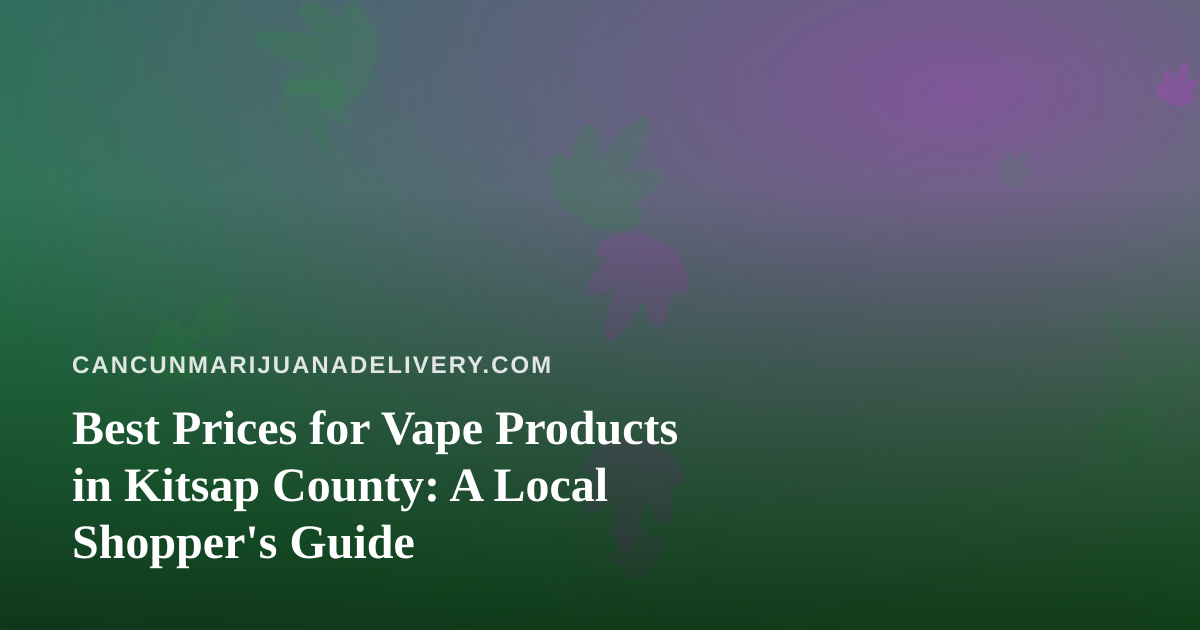 Best Prices for Vape Products in Kitsap County: A Local Shopper’s Guide