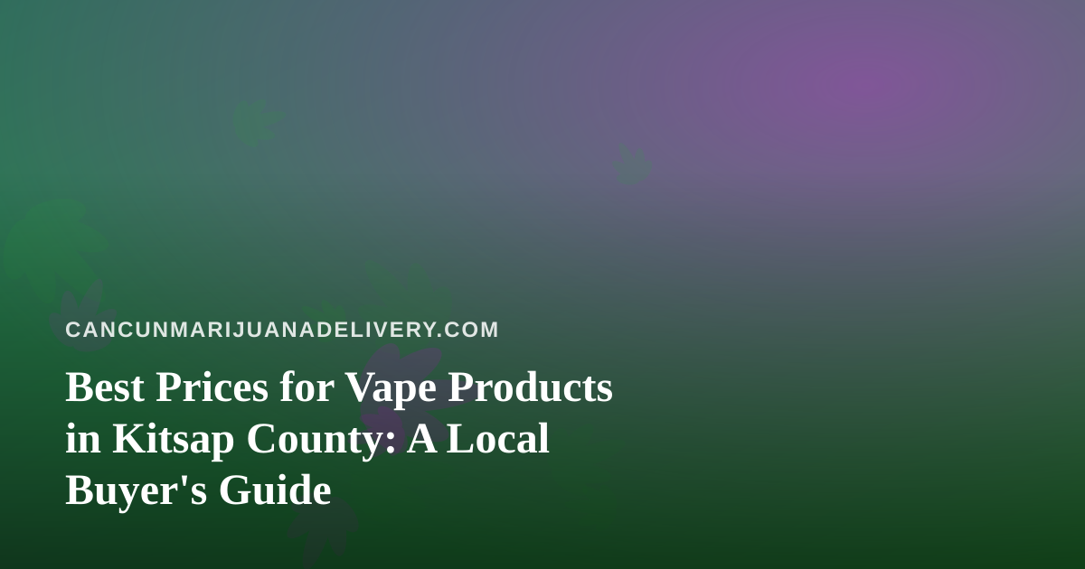 Best Prices for Vape Products in Kitsap County: A Local Buyer’s Guide