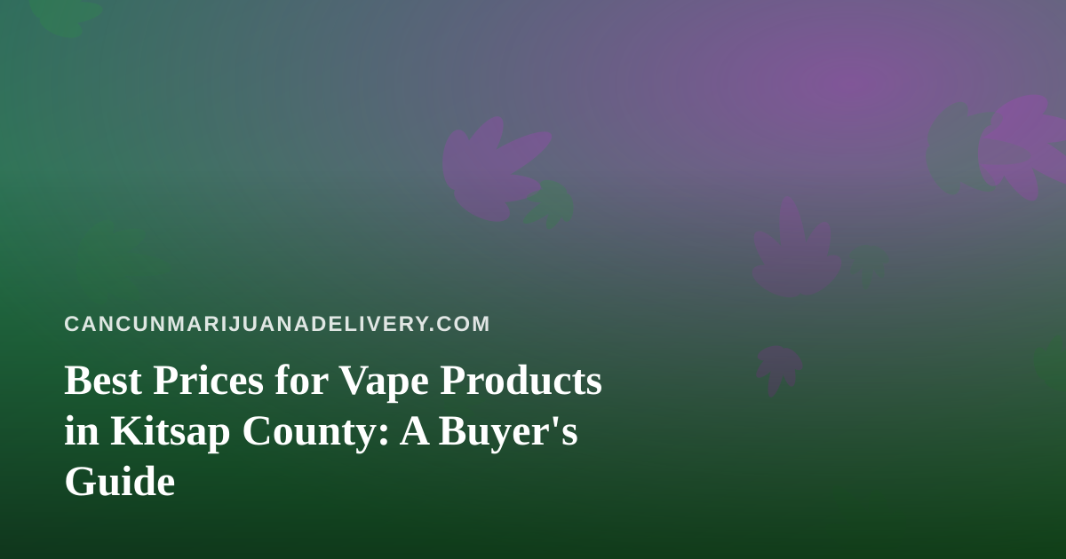 Best Prices for Vape Products in Kitsap County: A Buyer’s Guide