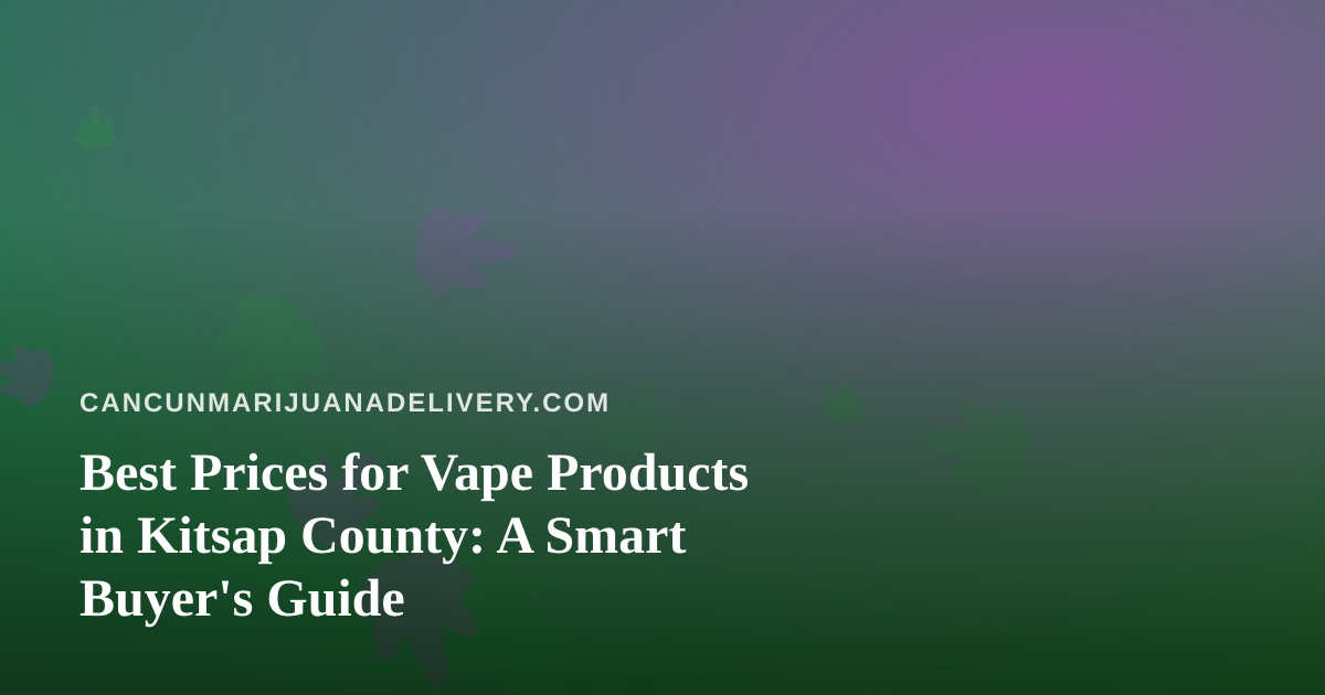Best Prices for Vape Products in Kitsap County: A Smart Buyer’s Guide