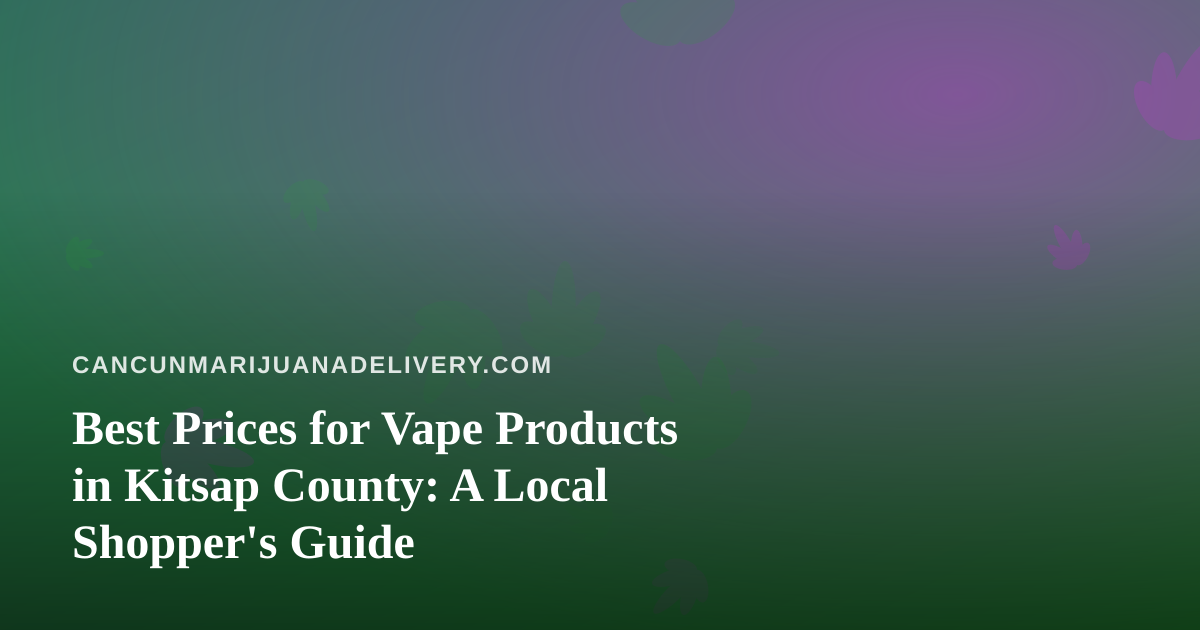 Best Prices for Vape Products in Kitsap County: A Local Shopper’s Guide