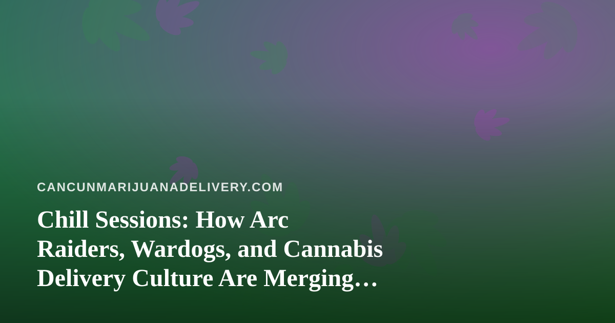 Chill Sessions: How Arc Raiders, Wardogs, and Cannabis Delivery Culture Are Merging on Twitch