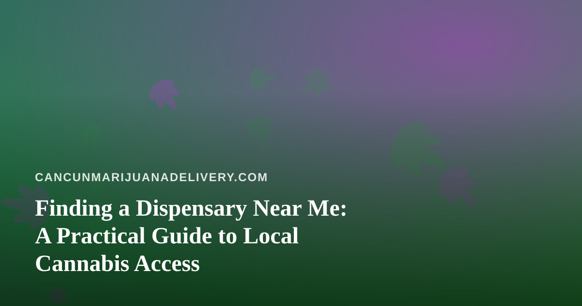 Finding a Dispensary Near Me: A Practical Guide to Local Cannabis Access