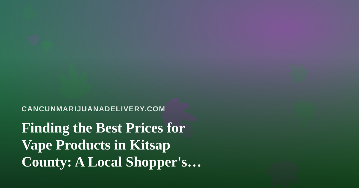 Finding the Best Prices for Vape Products in Kitsap County: A Local Shopper’s Guide