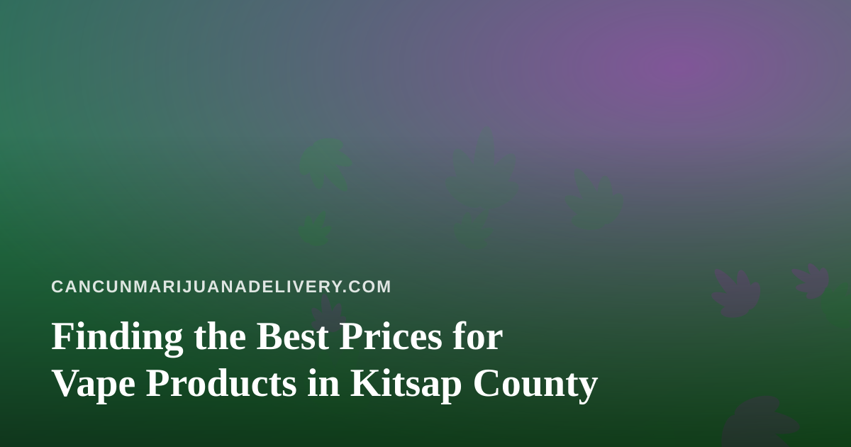 Finding the Best Prices for Vape Products in Kitsap County