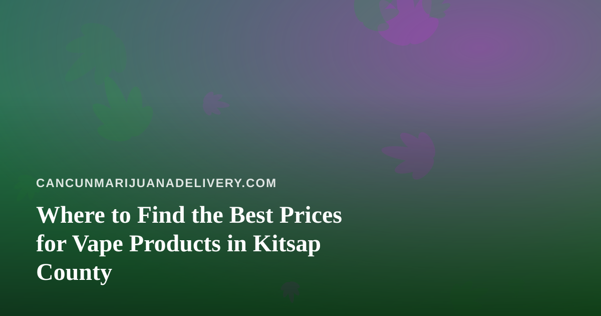 Where to Find the Best Prices for Vape Products in Kitsap County