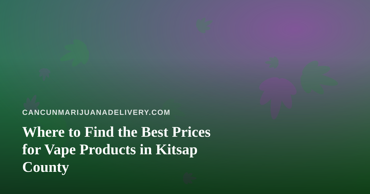 Where to Find the Best Prices for Vape Products in Kitsap County