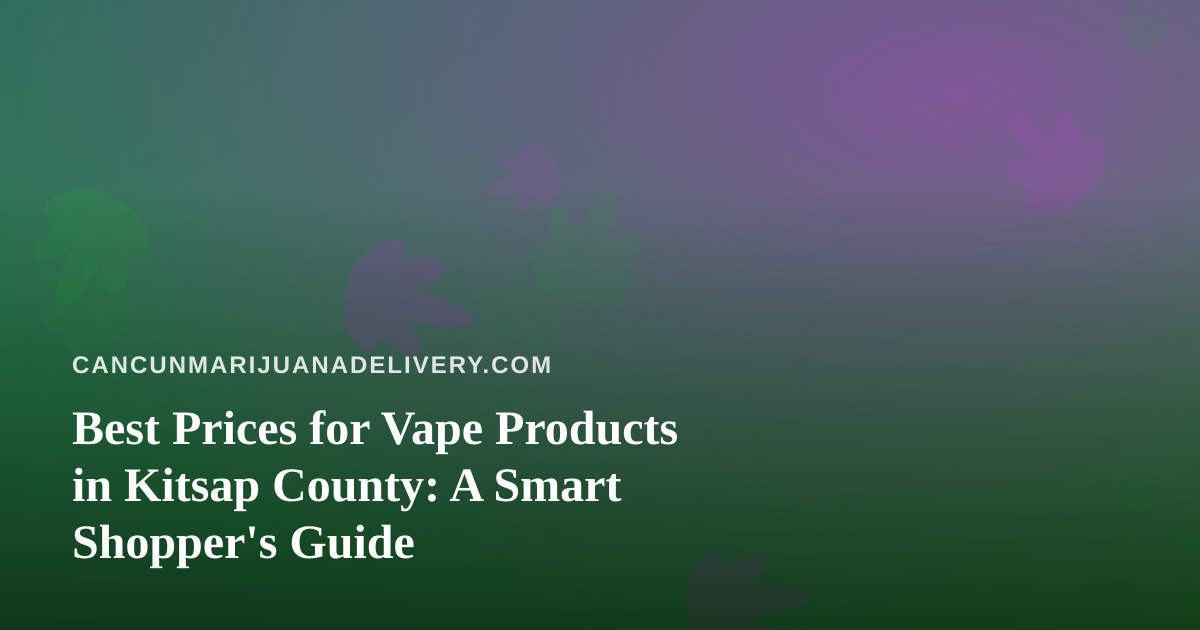 Best Prices for Vape Products in Kitsap County: A Smart Shopper’s Guide