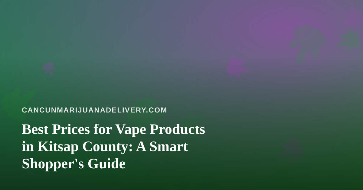 Best Prices for Vape Products in Kitsap County: A Smart Shopper’s Guide