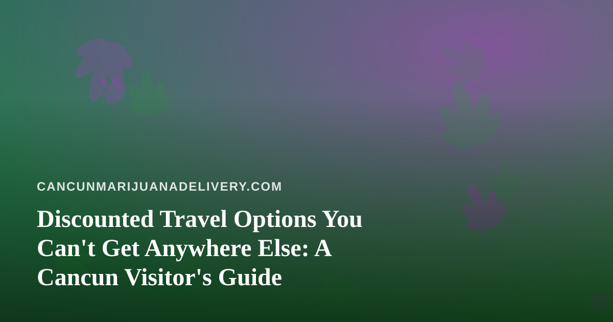Discounted Travel Options You Can’t Get Anywhere Else: A Cancun Visitor’s Guide
