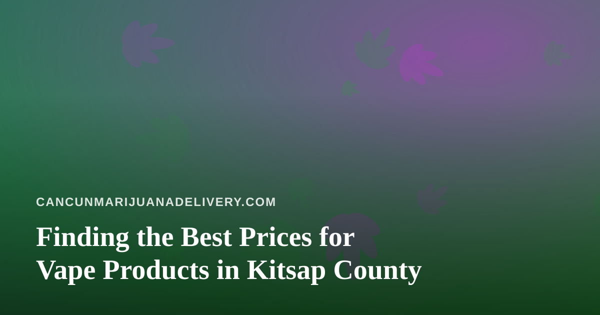 Finding the Best Prices for Vape Products in Kitsap County