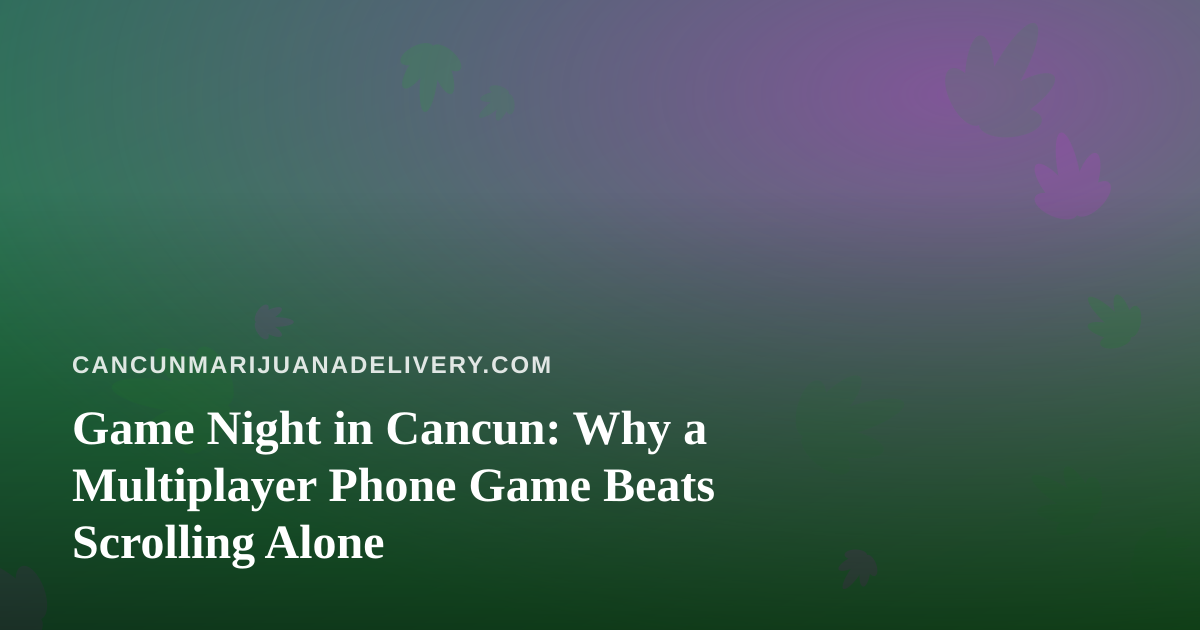 Game Night in Cancun: Why a Multiplayer Phone Game Beats Scrolling Alone