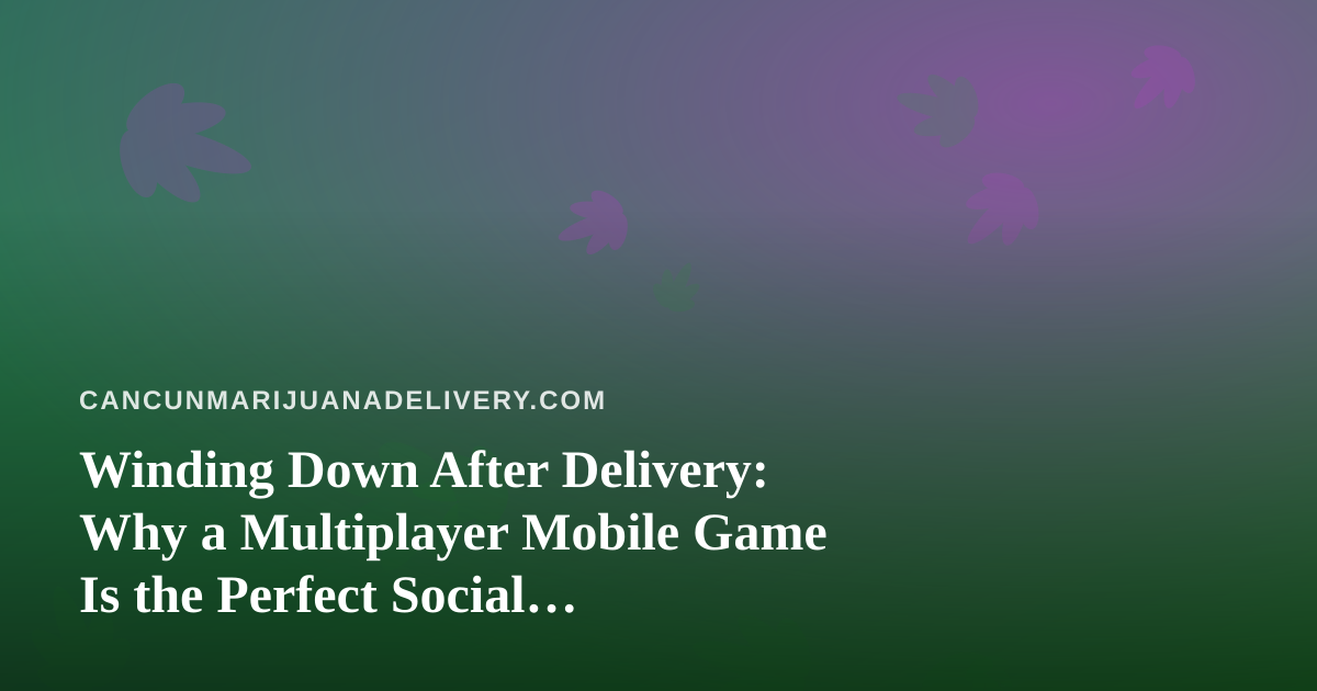 Winding Down After Delivery: Why a Multiplayer Mobile Game Is the Perfect Social Companion
